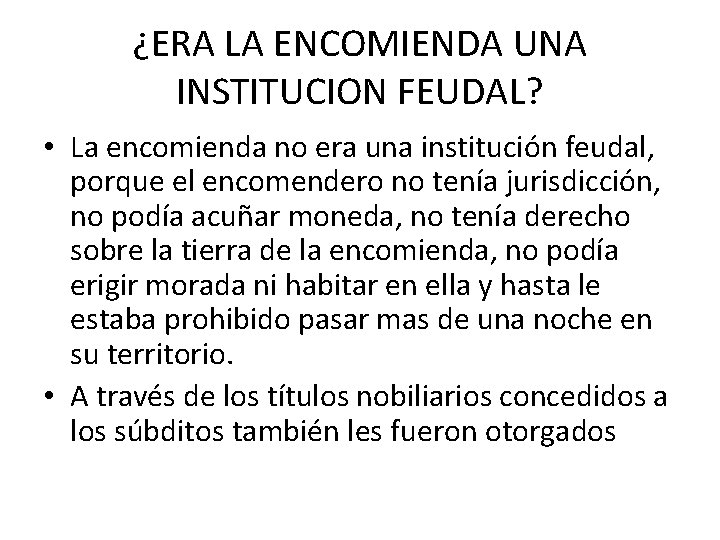¿ERA LA ENCOMIENDA UNA INSTITUCION FEUDAL? • La encomienda no era una institución feudal, ¿ERA LA ENCOMIENDA UNA INSTITUCION FEUDAL? • La encomienda no era una institución feudal,