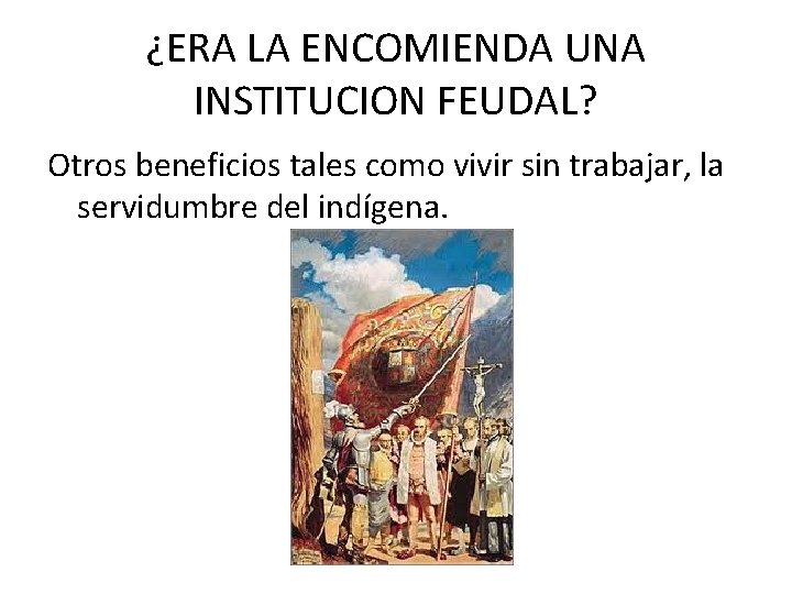 ¿ERA LA ENCOMIENDA UNA INSTITUCION FEUDAL? Otros beneficios tales como vivir sin trabajar, la ¿ERA LA ENCOMIENDA UNA INSTITUCION FEUDAL? Otros beneficios tales como vivir sin trabajar, la