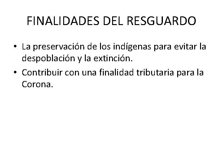 FINALIDADES DEL RESGUARDO • La preservación de los indígenas para evitar la despoblación y FINALIDADES DEL RESGUARDO • La preservación de los indígenas para evitar la despoblación y