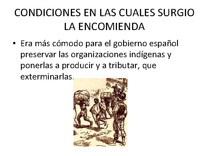 CONDICIONES EN LAS CUALES SURGIO LA ENCOMIENDA • Era más cómodo para el gobierno CONDICIONES EN LAS CUALES SURGIO LA ENCOMIENDA • Era más cómodo para el gobierno