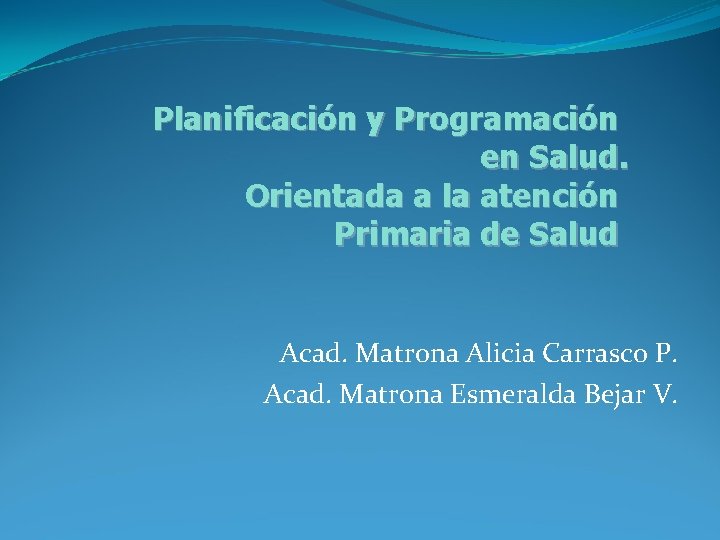 Planificación y Programación en Salud. Orientada a la atención Primaria de Salud Acad. Matrona