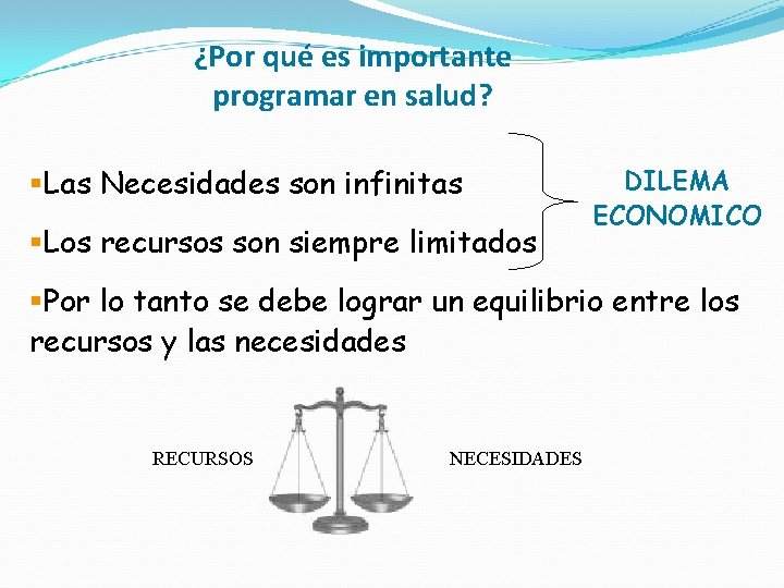¿Por qué es importante programar en salud? §Las Necesidades son infinitas §Los recursos son