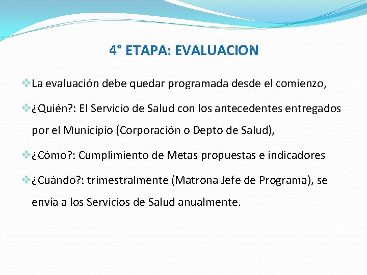 4° ETAPA: EVALUACION v La evaluación debe quedar programada desde el comienzo, v ¿Quién?