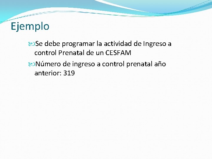 Ejemplo Se debe programar la actividad de Ingreso a control Prenatal de un CESFAM