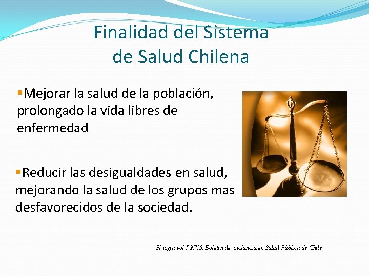 Finalidad del Sistema de Salud Chilena §Mejorar la salud de la población, prolongado la
