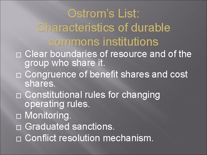 Ostrom’s List: Characteristics of durable commons institutions � � � Clear boundaries of resource