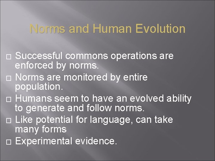Norms and Human Evolution � � � Successful commons operations are enforced by norms.