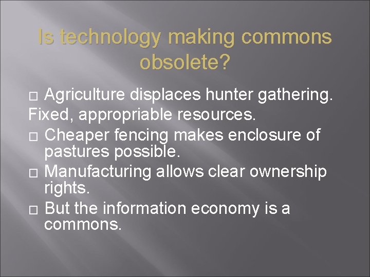 Is technology making commons obsolete? Agriculture displaces hunter gathering. Fixed, appropriable resources. � Cheaper