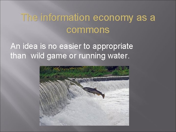 The information economy as a commons An idea is no easier to appropriate than