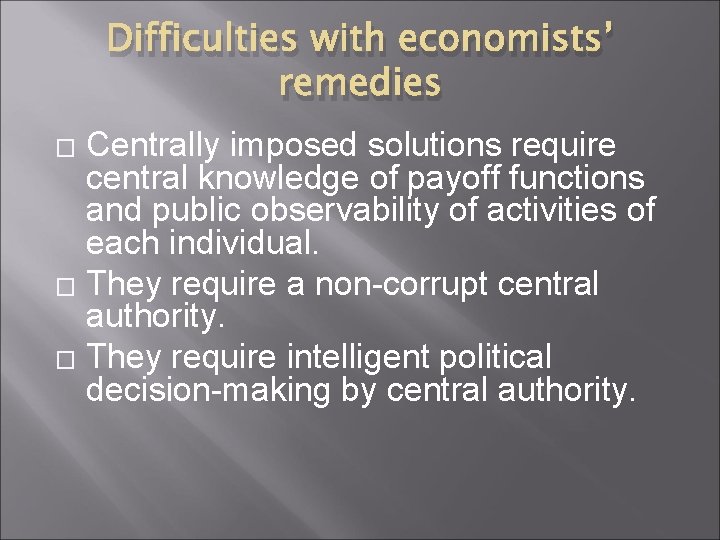 Difficulties with economists’ remedies Centrally imposed solutions require central knowledge of payoff functions and