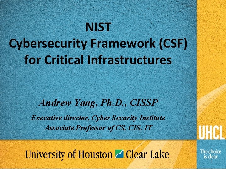 NIST Cybersecurity Framework (CSF) for Critical Infrastructures Andrew Yang, Ph. D. , CISSP Executive