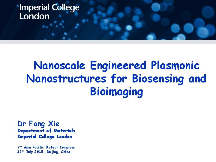 Nanoscale Engineered Plasmonic Nanostructures for Biosensing and Bioimaging Dr Fang Xie Department of Materials