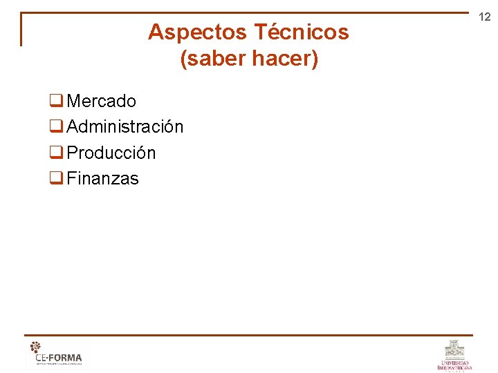 Aspectos Técnicos (saber hacer) q Mercado q Administración q Producción q Finanzas 12 