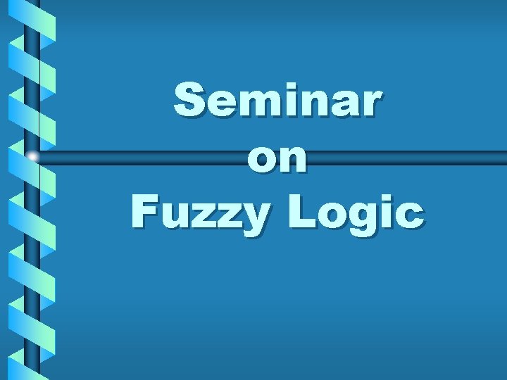 Seminar on Fuzzy Logic 