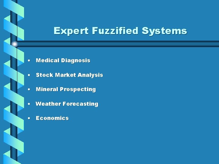 Expert Fuzzified Systems • Medical Diagnosis • Stock Market Analysis • Mineral Prospecting •