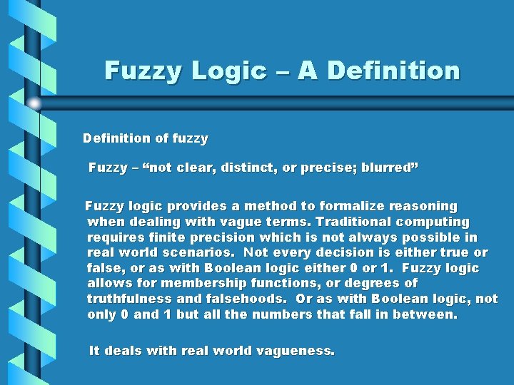 Fuzzy Logic – A Definition of fuzzy Fuzzy – “not clear, distinct, or precise;