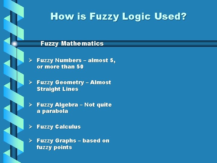 How is Fuzzy Logic Used? Fuzzy Mathematics Ø Fuzzy Numbers – almost 5, or