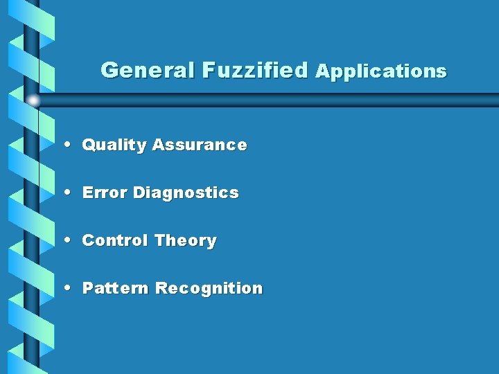 General Fuzzified Applications • Quality Assurance • Error Diagnostics • Control Theory • Pattern