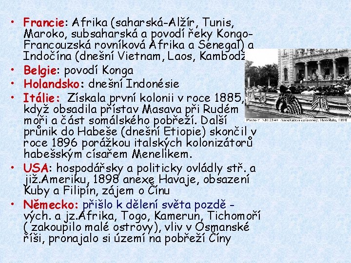  • Francie: Afrika (saharská-Alžír, Tunis, Maroko, subsaharská a povodí řeky Kongo. Francouzská rovníková