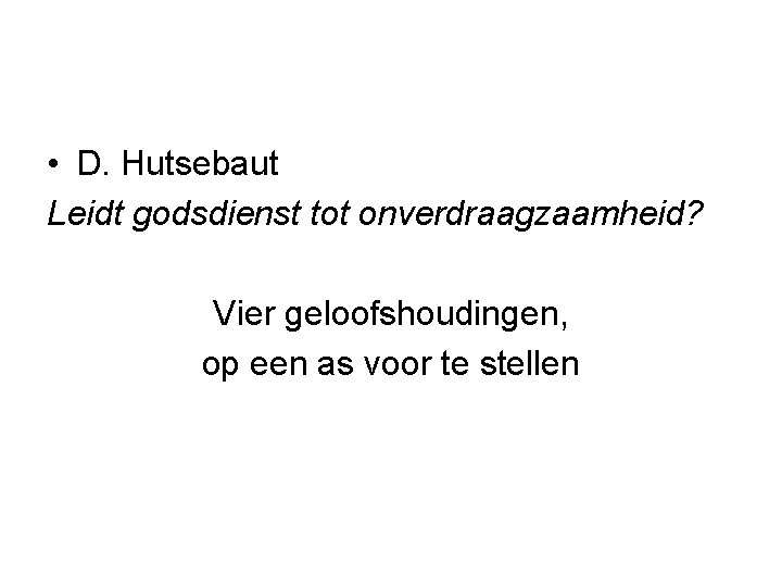  • D. Hutsebaut Leidt godsdienst tot onverdraagzaamheid? Vier geloofshoudingen, op een as voor