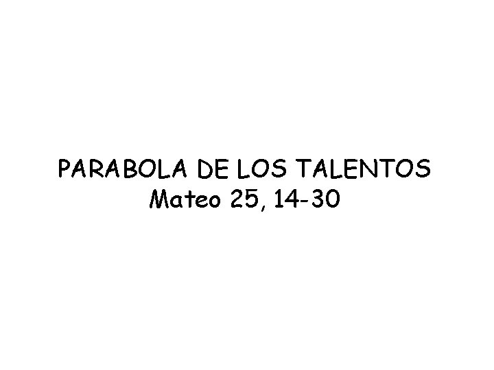 PARABOLA DE LOS TALENTOS Mateo 25, 14 -30 