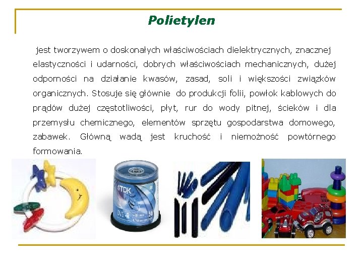 Polietylen jest tworzywem o doskonałych właściwościach dielektrycznych, znacznej elastyczności i udarności, dobrych właściwościach mechanicznych,