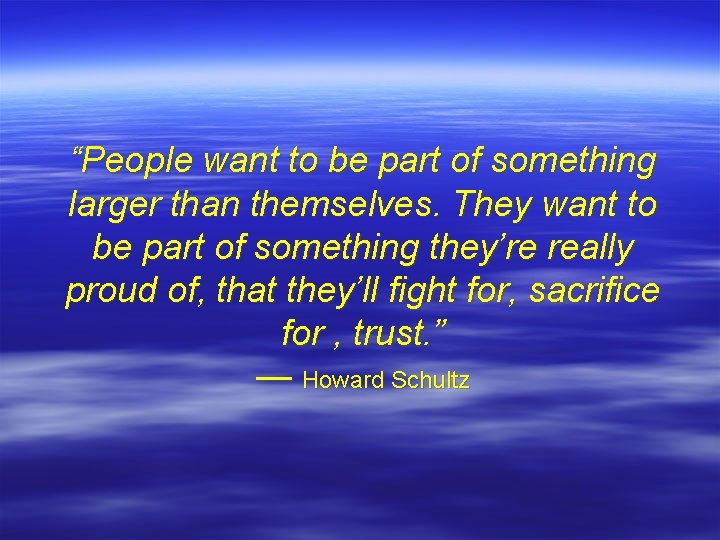 “People want to be part of something larger than themselves. They want to be