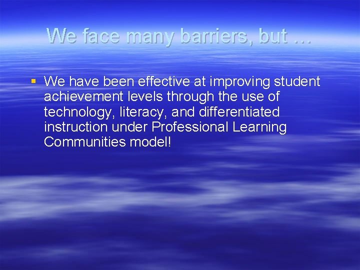 We face many barriers, but … § We have been effective at improving student