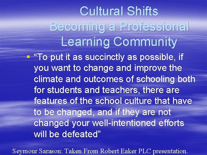 Cultural Shifts Becoming a Professional Learning Community § “To put it as succinctly as