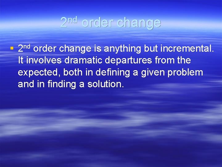 2 nd order change § 2 nd order change is anything but incremental. It