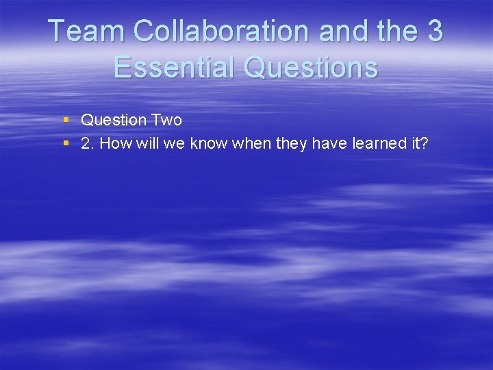 Team Collaboration and the 3 Essential Questions § Question Two § 2. How will