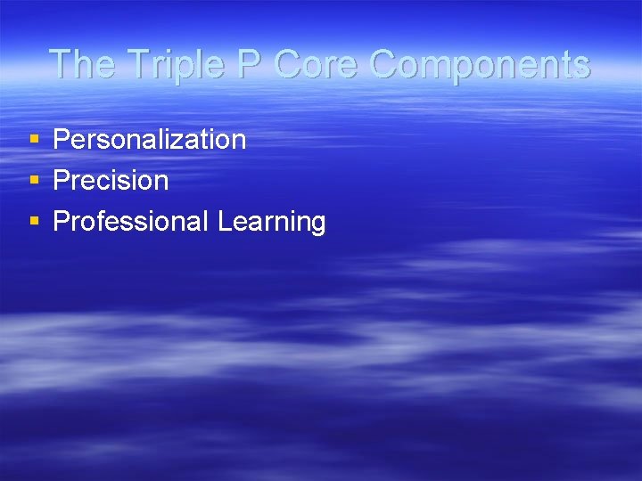 The Triple P Core Components § § § Personalization Precision Professional Learning 
