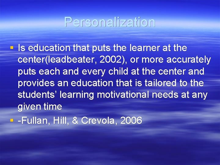 Personalization § Is education that puts the learner at the center(leadbeater, 2002), or more