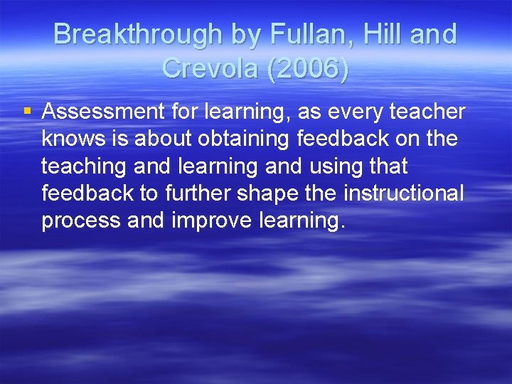 Breakthrough by Fullan, Hill and Crevola (2006) § Assessment for learning, as every teacher