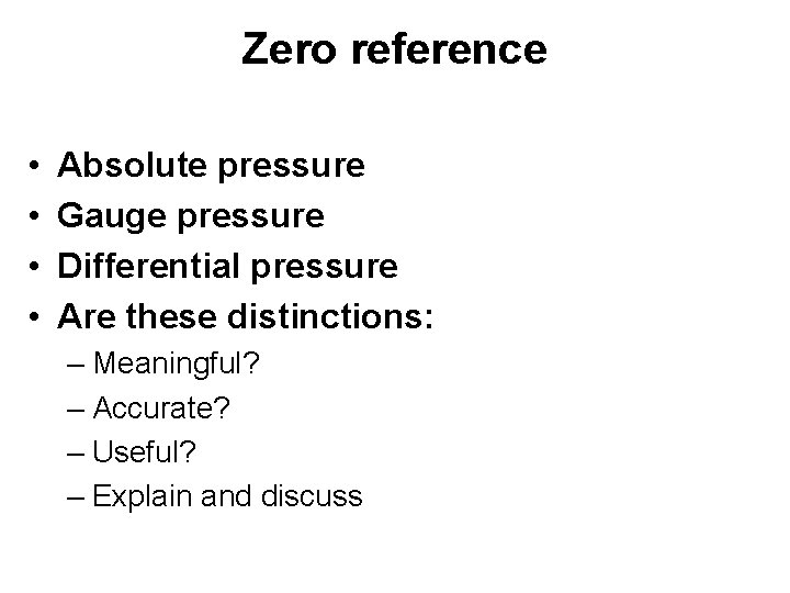 Zero reference • • Absolute pressure Gauge pressure Differential pressure Are these distinctions: –