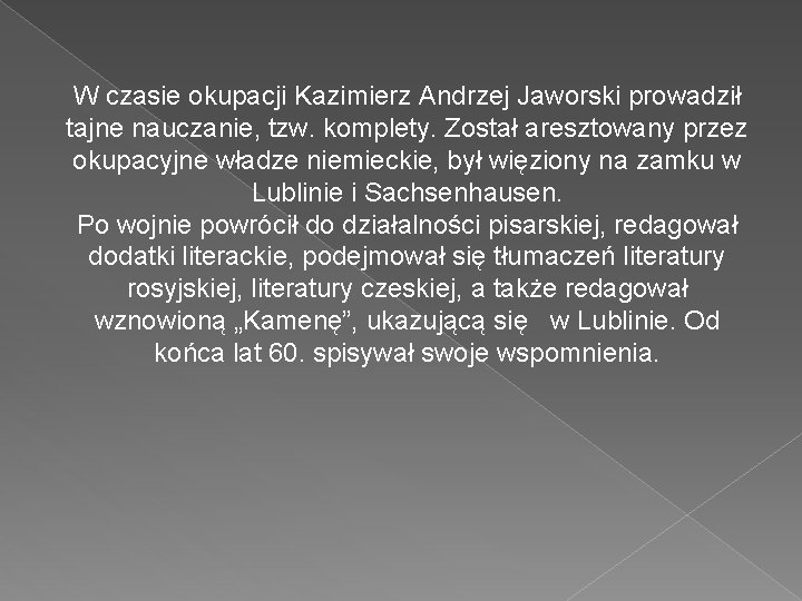 W czasie okupacji Kazimierz Andrzej Jaworski prowadził tajne nauczanie, tzw. komplety. Został aresztowany przez