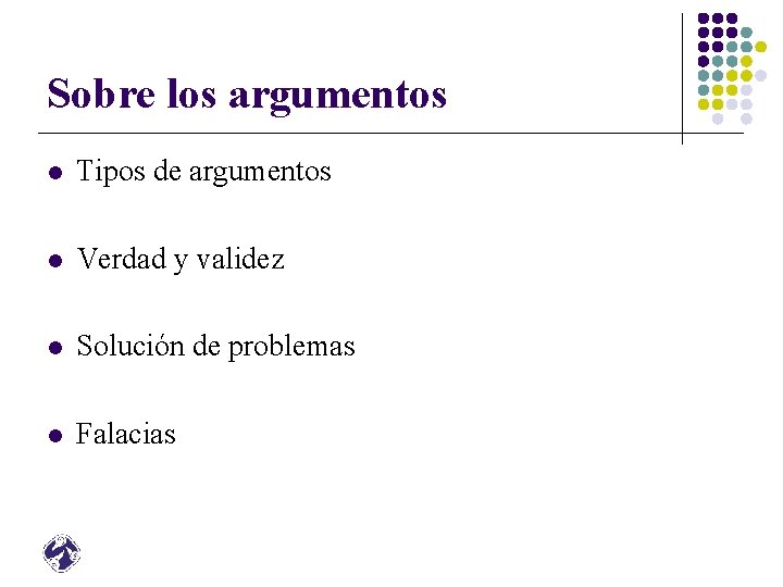Sobre los argumentos l Tipos de argumentos l Verdad y validez l Solución de