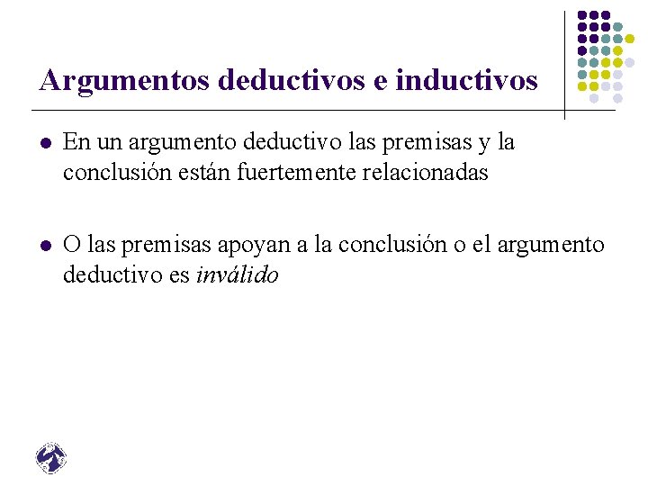 Argumentos deductivos e inductivos l En un argumento deductivo las premisas y la conclusión