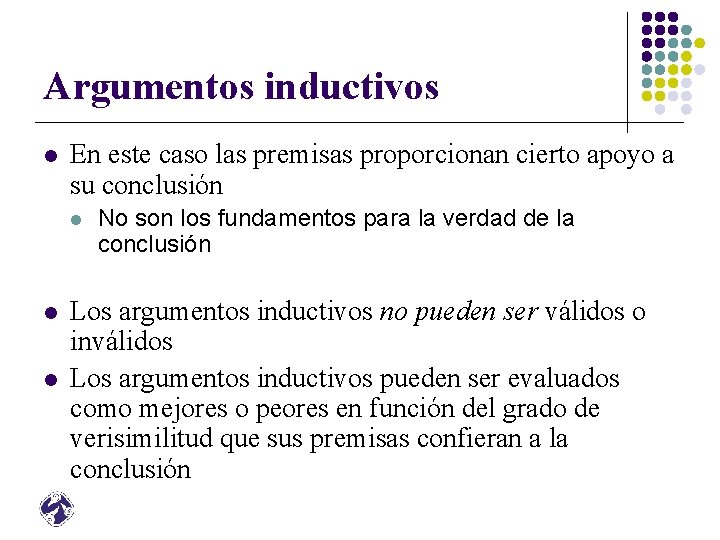 Argumentos inductivos l En este caso las premisas proporcionan cierto apoyo a su conclusión