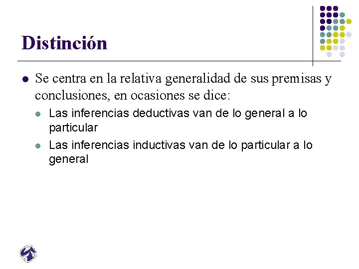Distinción l Se centra en la relativa generalidad de sus premisas y conclusiones, en