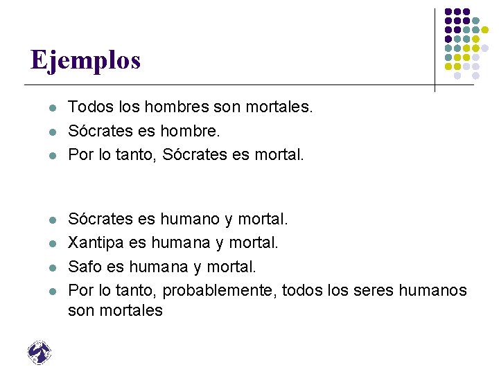 Ejemplos l l l l Todos los hombres son mortales. Sócrates es hombre. Por