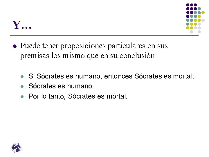 Y… l Puede tener proposiciones particulares en sus premisas los mismo que en su