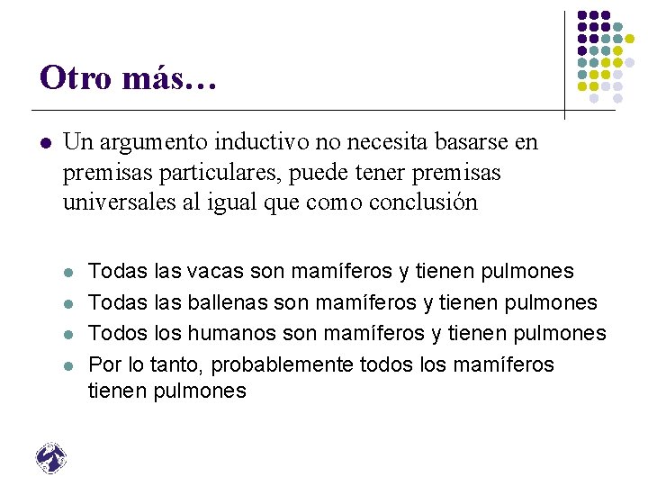 Otro más… l Un argumento inductivo no necesita basarse en premisas particulares, puede tener