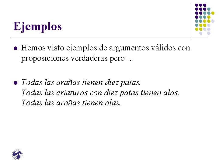 Ejemplos l Hemos visto ejemplos de argumentos válidos con proposiciones verdaderas pero … l