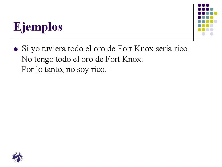 Ejemplos l Si yo tuviera todo el oro de Fort Knox sería rico. No
