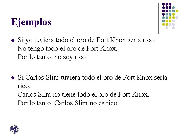 Ejemplos l Si yo tuviera todo el oro de Fort Knox sería rico. No