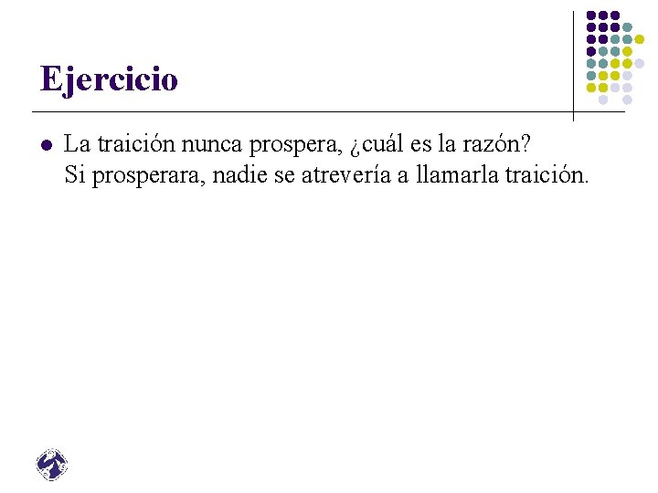 Ejercicio l La traición nunca prospera, ¿cuál es la razón? Si prosperara, nadie se