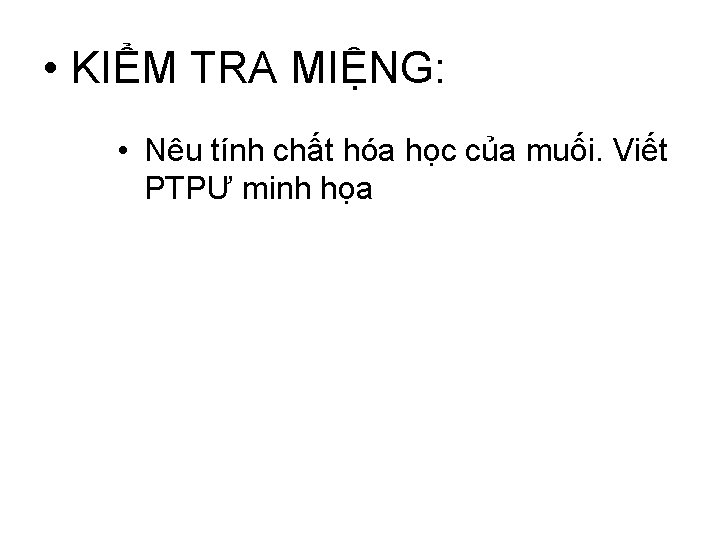  • KIỂM TRA MIỆNG: • Nêu tính chất hóa học của muối. Viết