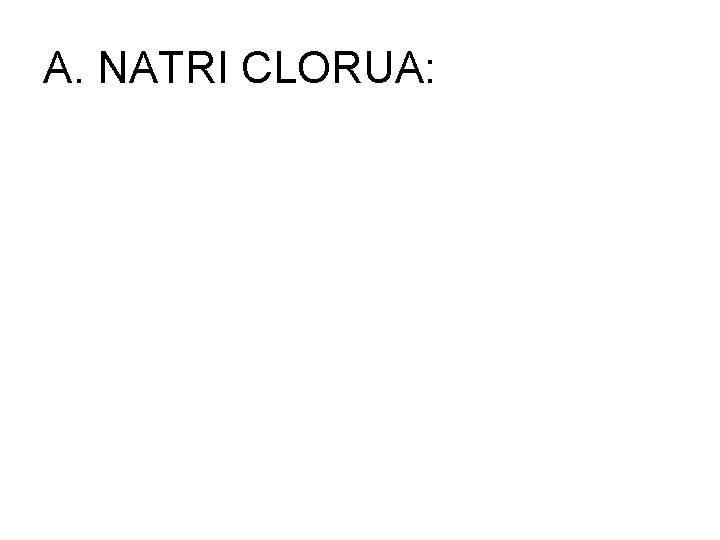 A. NATRI CLORUA: 