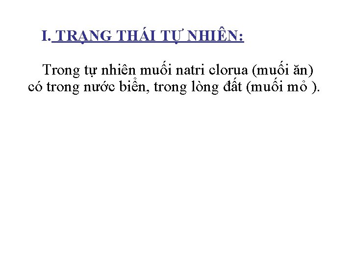 I. TRẠNG THÁI TỰ NHIÊN: Trong tự nhiên muối natri clorua (muối ăn) có